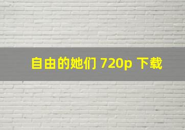 自由的她们 720p 下载